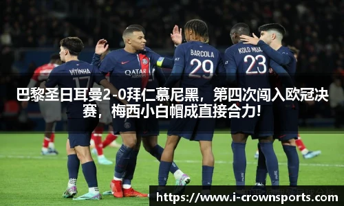 巴黎圣日耳曼2-0拜仁慕尼黑,第四次闯入欧冠决赛,梅西小白帽成直接合力!