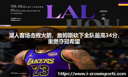 湖人客场击败火箭,詹姆斯砍下全队最高34分,重燃夺冠希望