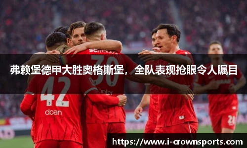 弗赖堡德甲大胜奥格斯堡,全队表现抢眼令人瞩目