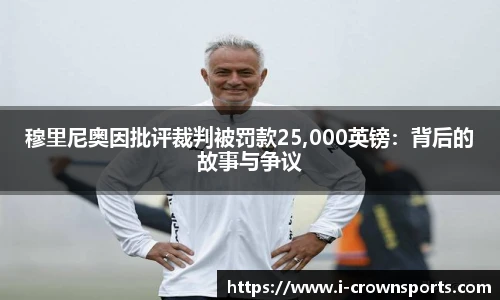 穆里尼奥因批评裁判被罚款25,000英镑:背后的故事与争议