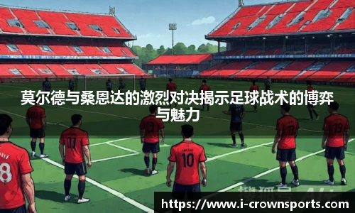 莫尔德与桑恩达的激烈对决揭示足球战术的博弈与魅力