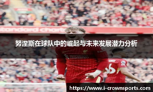 努涅斯在球队中的崛起与未来发展潜力分析