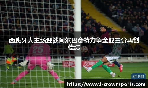 西班牙人主场迎战阿尔巴赛特力争全取三分再创佳绩