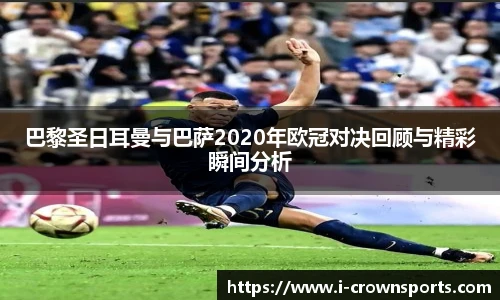 巴黎圣日耳曼与巴萨2020年欧冠对决回顾与精彩瞬间分析